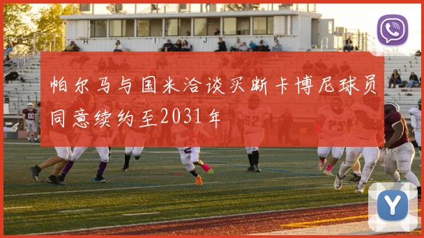 帕尔马与国米洽谈买断卡博尼球员同意续约至2031年